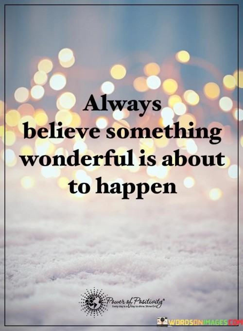 Always Believe Something Wonderful Is About Quotes