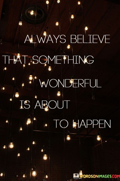 Always Believe That Something Wonderful Is About To Happen Quotes