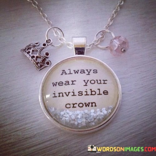 Always Wear Your Invisible Crown Quotes