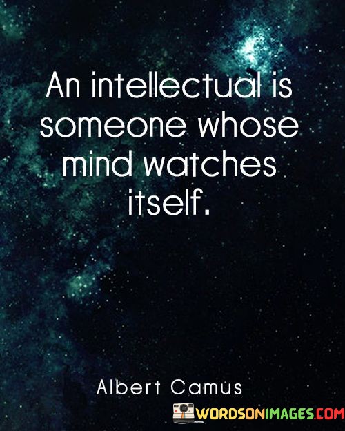 An-Intellectual-Is-Someone-Whose-Mind-Watches-Itself-Quotes.jpeg
