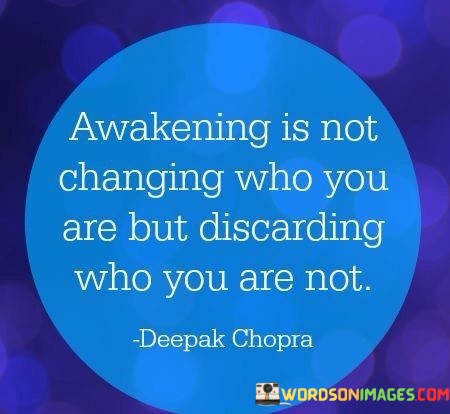 Awakening-Is-Not-Changing-Who-You-Are-But-Discarding-Who-You-Are-Not-Quotes.jpeg