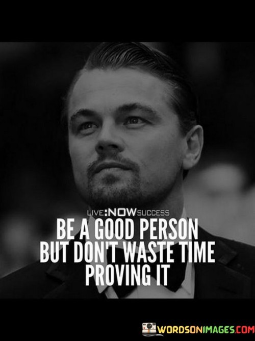 Be A Good Person But Don't Waste Time Proving It Quotes