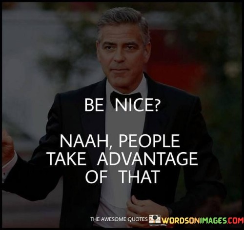 Be-Nice-Naah-People-Take-Advantage-Of-That-Quotes.jpeg