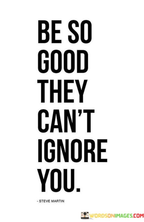 Be So Good They Can't Ignore You Quotes