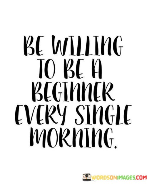 Be Willing To Be A Beginner Every Single Quotes