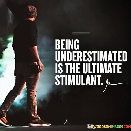 Being Underestimated Is The Ultimate Stimulant Quotes