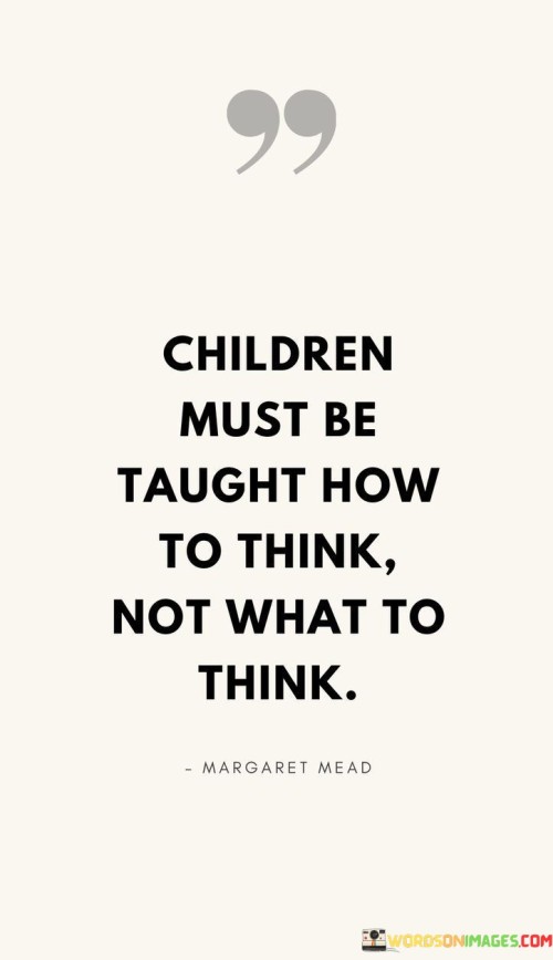 Children Must Be Taught How To Think Not What To Think Quotes