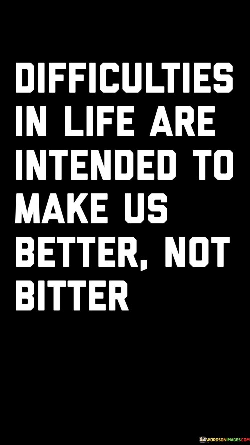 Difficulties In Life Are Intended To Make Us Better Not Bitter Quotes