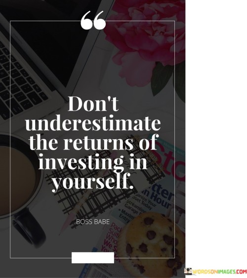 Don't Underestimate The Returns Of Investing In Yourself Quotes