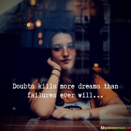 Doubts Kills More Dreams Than Failures Ever Will Quotes