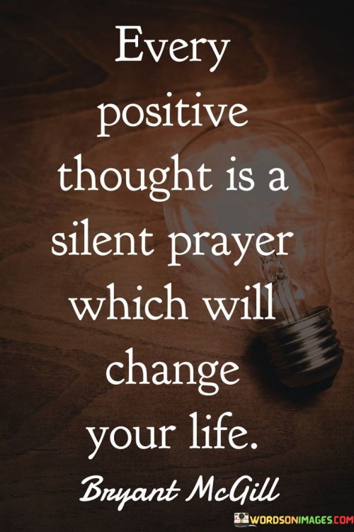 Every-Positive-Thought-Is-A-Silent-Prayer-Which-Will-Change-Your-Life-Quotes.jpeg