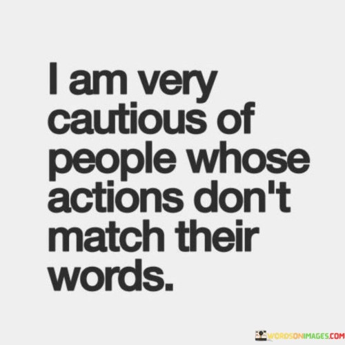 I Am Very Cautious Of People Whose Actions Don't Quotes