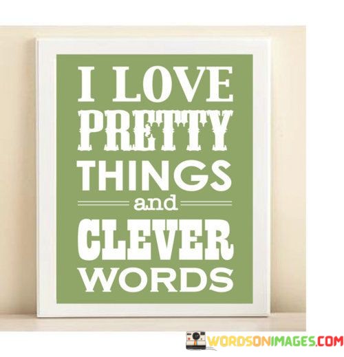 I-Love-Pretty-Things-And-Clever-Words-Quotes.jpeg