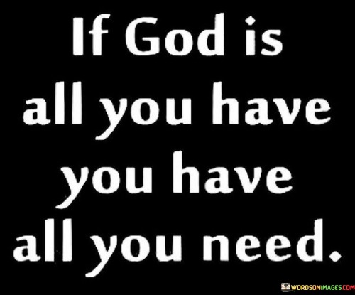 If God Is All You Have You Have All Quotes