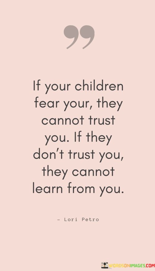 If Your Children Fear Your They Cannot Trust You If They Don't Trust You Quotes