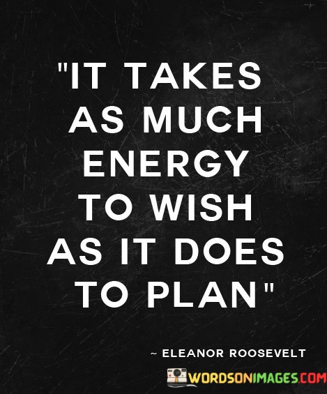 It-Takes-As-Much-Energy-To-Wish-As-It-Does-To-Plan-Quotes.jpeg