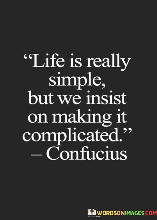 Life Is Really Simple But We Insist On Making Quotes