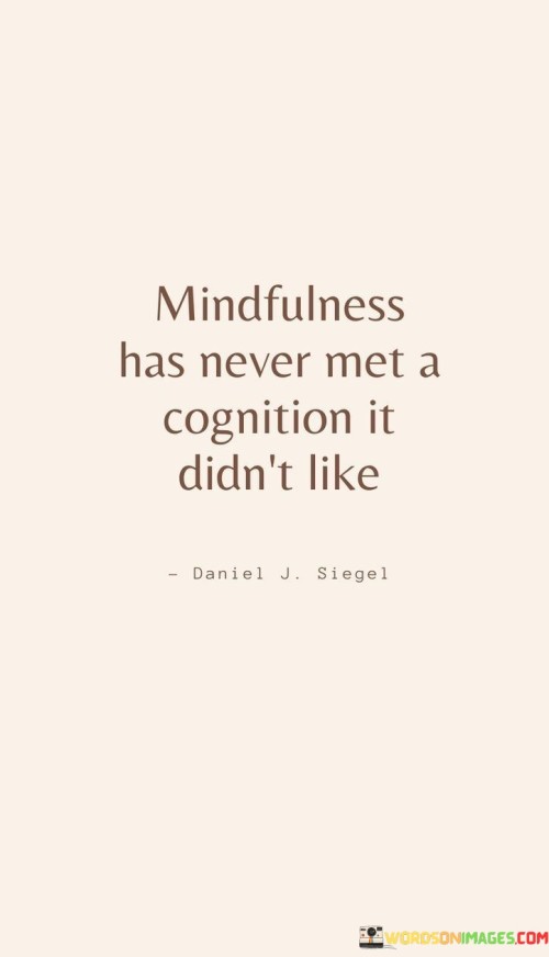 Mindfulness Has Never Met A Cognition It Didn't Like Quotes