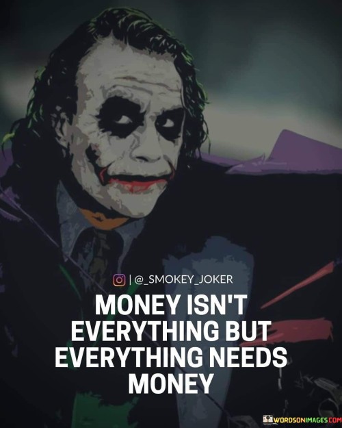 Money Isn't Everything But Everything Needs Money Quotes