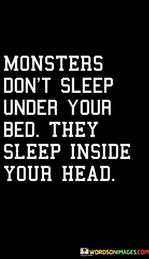 Monsters Don't Sleep Under Your Bed Quotes