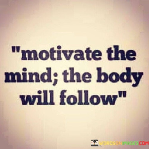 Motivate-The-Mind-The-Body-Will-Follow-Quotes.jpeg