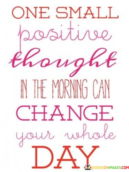 One Small Positive Thought In The Morning Can Change Quotes