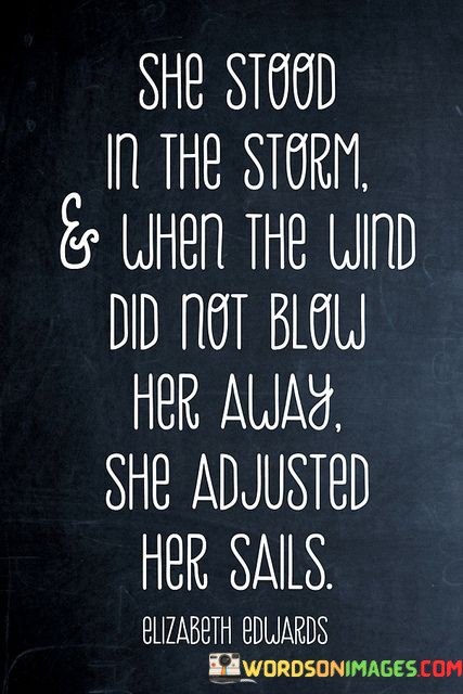 She-Stood-In-The-Storm-And-When-The-Wind-Did-Not-Quotes.jpeg