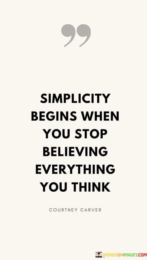 Simplicity Begins When You Stop Believing Everything You Think Quotes