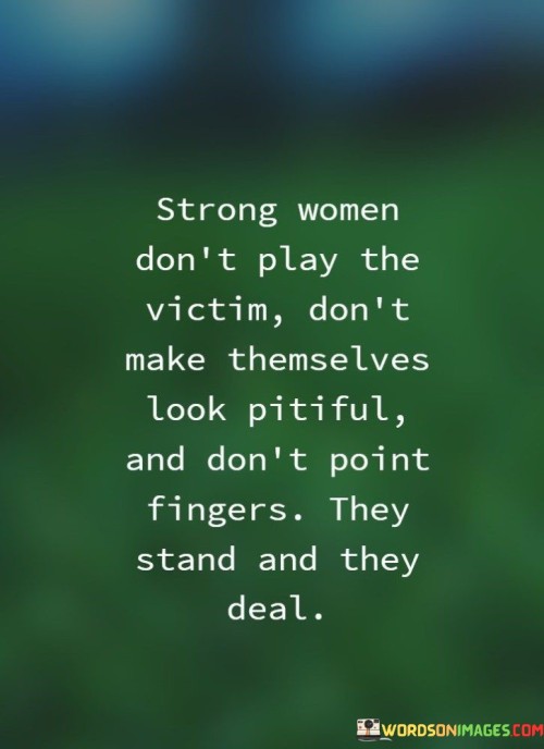 Strong-Women-Dont-Play-The-Victim-Dont-Make-Themselves-Quotes.jpeg