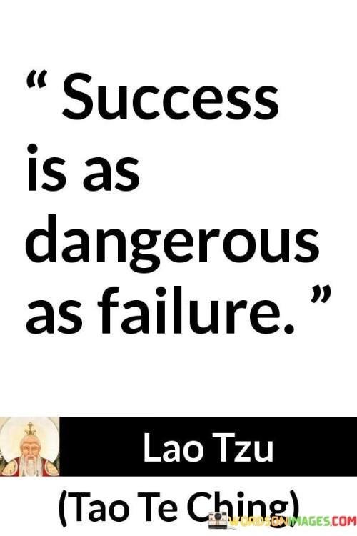 The phrase "Success is as dangerous as failure" implies that while success is typically viewed positively, it can bring about its own set of difficulties and potential pitfalls.

It may refer to how success can lead to complacency or arrogance, as individuals may become overconfident or stop putting in the same level of effort that initially led to their success. This complacency can ultimately lead to a downfall or a loss of the success achieved.

In essence, this quote serves as a reminder that both success and failure are part of life's journey, and each carries its own set of challenges. It encourages individuals to approach success with humility and a sense of responsibility, recognizing that it is not a guarantee of continued success and that one must remain vigilant and adaptable to navigate the complexities that can come with it.