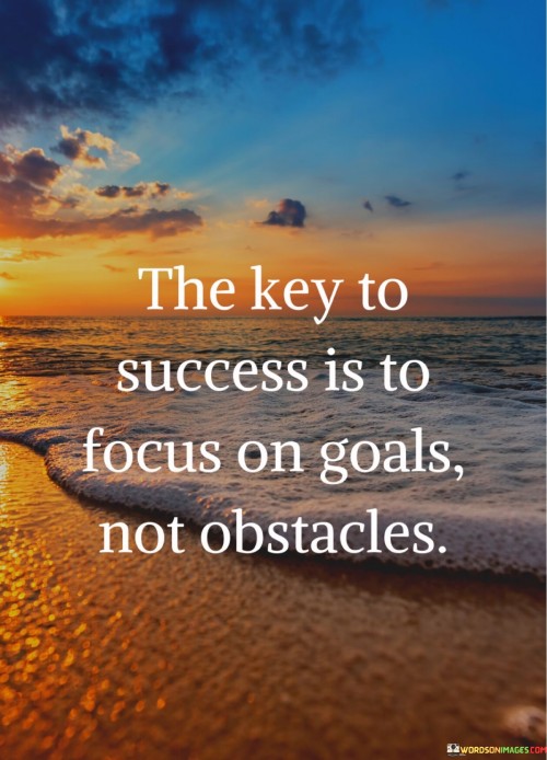 The-Key-To-Success-Is-To-Focus-On-Goals-Quotes.jpeg