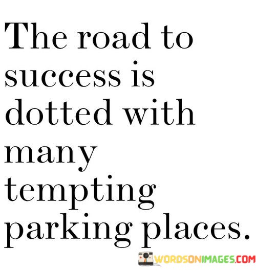 The-Road-To-Success-Is-Dotted-With-Many-Tempting-Parking-Place-Quotes.jpeg