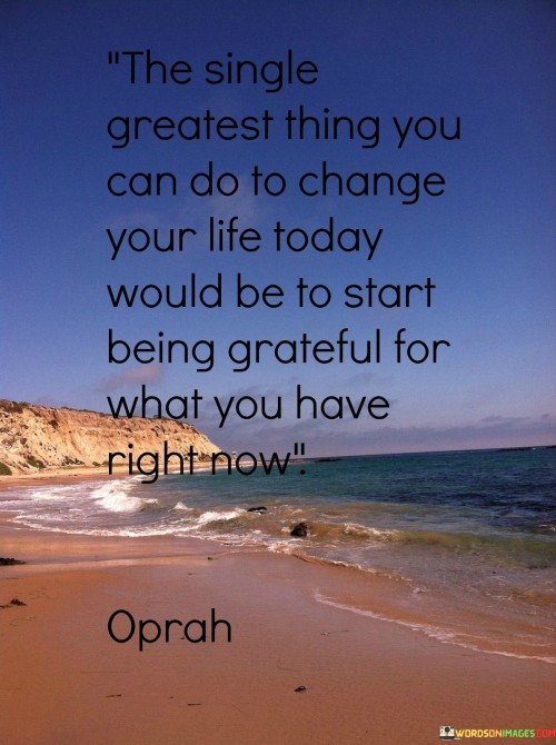 The Single Greatest Thing You Can Do To Change Your Life Today Would Be To Start Quotes