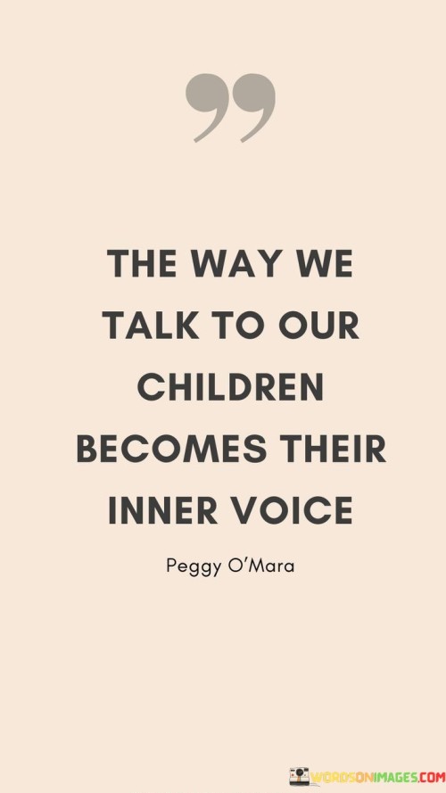 The Way We Talk To Our Children Become Their Inner Voice Quotes