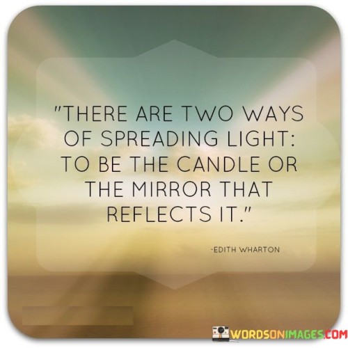 There Are Two Ways Of Spreading Light To Be The Candle Or The Quotes