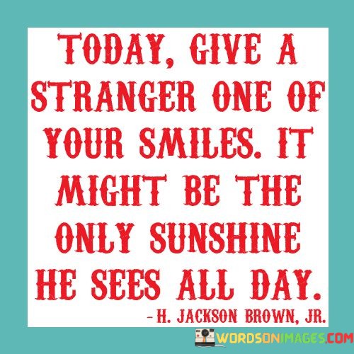 Today-Give-A-Stranger-One-Of-Your-Smile-Quotes.jpeg