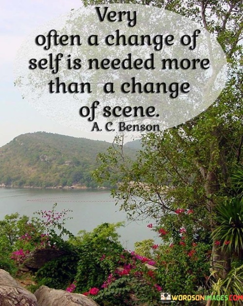 Very-Often-A-Change-Of-Self-Is-Needed-More-Than-A-Change-Of-Scene-Quotes.jpeg