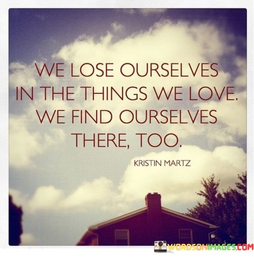 We Lose Ourselves In The Things We Love We Find Quotes