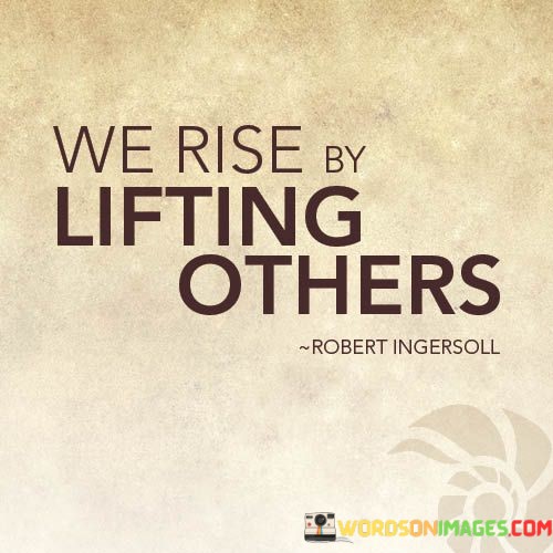 We-Rise-By-Lifting-Others-Quotes.jpeg