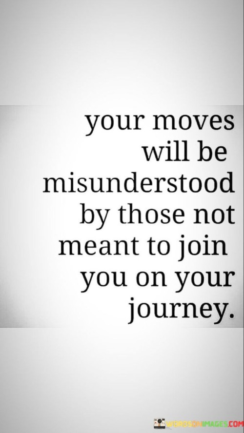 Your Moves Will Be Misunderstood By Those Not Quotes