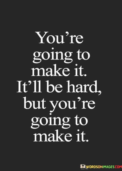 You're Going To Make It It'll Be Hard Quotes