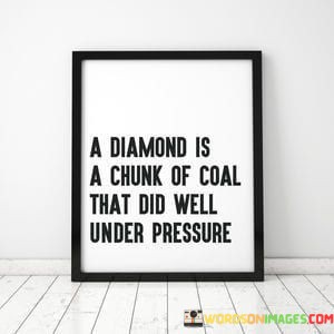 A-Diamond-Is-A-Chunk-Of-Coal-That-Did-Well-Under-Quotes.jpeg