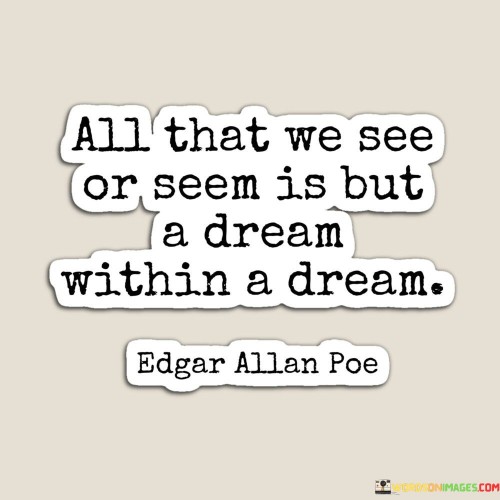 All That We See Or Seem Is But A Dream Within A Dream Quotes