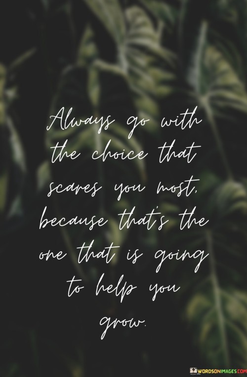 Always Go With The Choice That Scares You Most Because That's Quotes