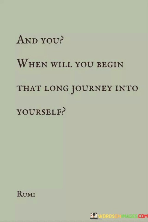 And You When Will You Begin That Long Journey Into Quotes