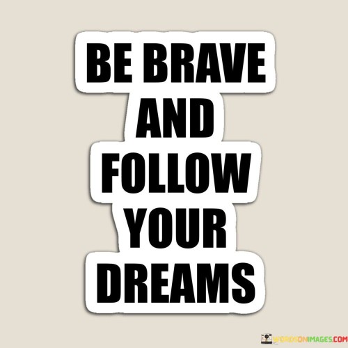 Be-Brave-And-Follow-Your-Dream-Quotes.jpeg