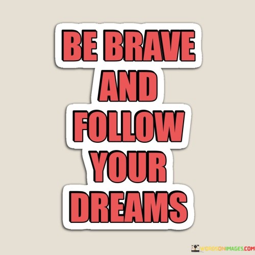 Be-Brave-And-Follow-Your-Dreams-Quotes.jpeg