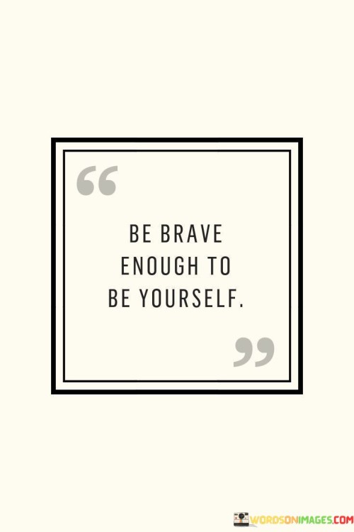 Be-Brave-Enough-To-Be-Yourself-Quotes.jpeg