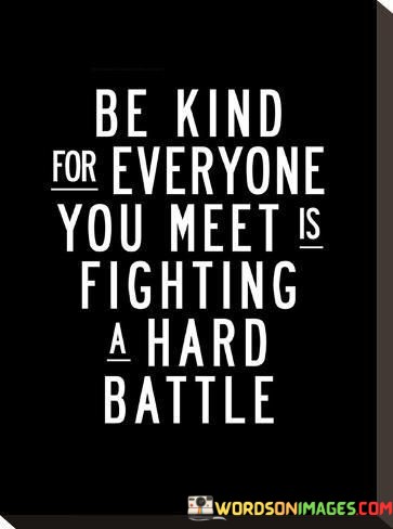 Be-Kind-For-Everyone-You-Meet-Is-Fighting-A-Hard-Battle-Quotes.jpeg