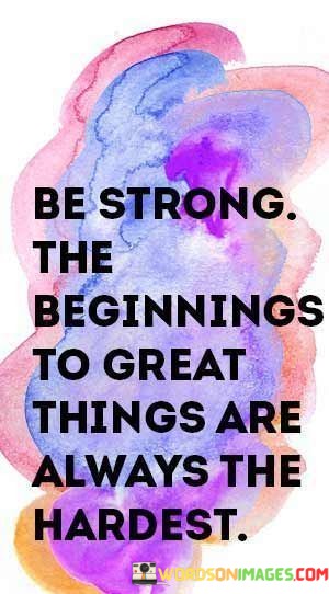 Be-Strong-The-Beginnings-To-Great-Things-To-Great-Quotes.jpeg